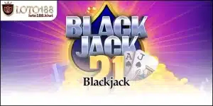 Cách Chơi Blackjack Tại Loto188 Hiệu Quả Cho Các Game Thủ