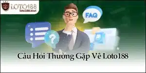 Câu Hỏi Thường Gặp Về Loto188 Và Những Giải Đáp Chi Tiết