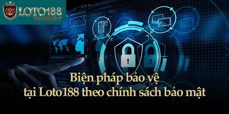 Biện pháp bảo vệ trong chính sách bảo mật của Loto188