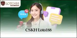 CSKH Loto188 - Hỗ Trợ Và Giải Quyết Hiệu Quả Mọi Lúc