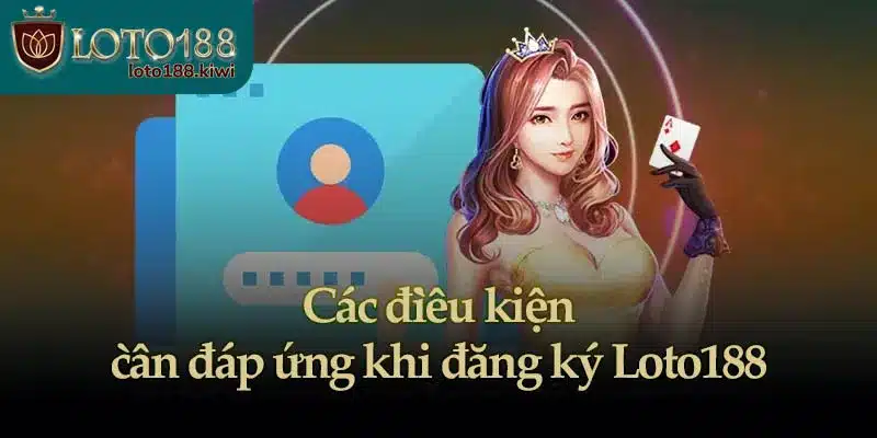 Các điều kiện cần đáp ứng khi đăng ký Loto188