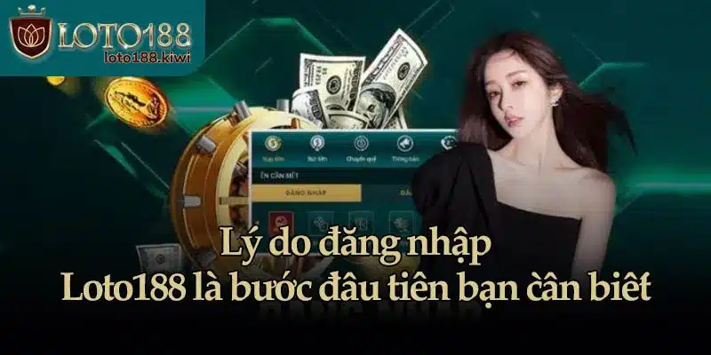 Lý do đăng nhập Loto188 là bước đầu tiên bạn cần biết