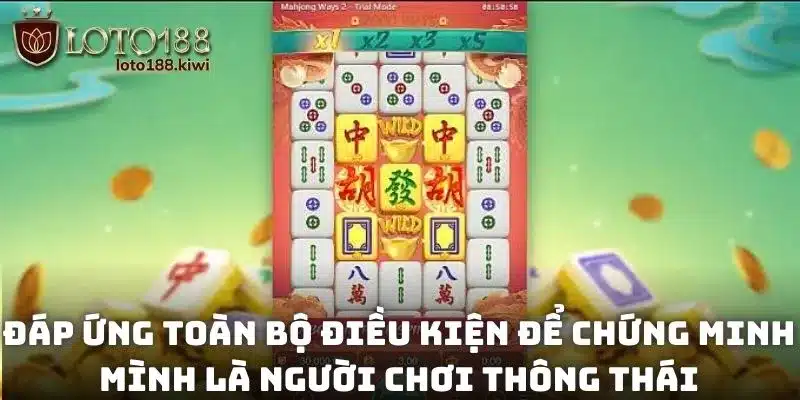 Đáp ứng toàn bộ điều kiện để chứng minh mình là người chơi thông thái
