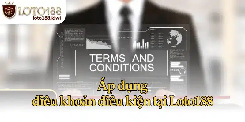 Áp dụng điều khoản điều kiện tại Loto188