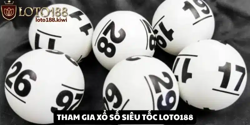 Khám phá loại hình quay thưởng xổ số siêu tốc Loto188