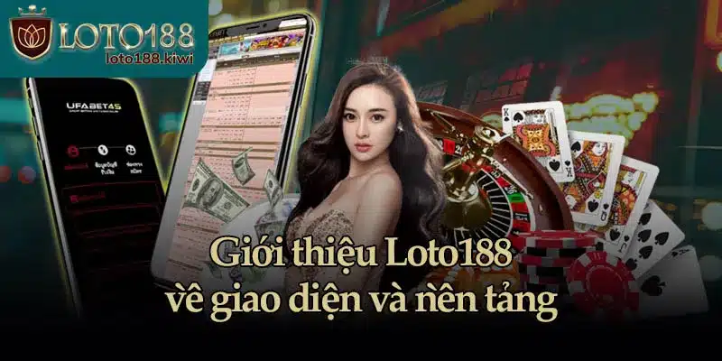 Giới thiệu Loto188 về giao diện và nền tảng