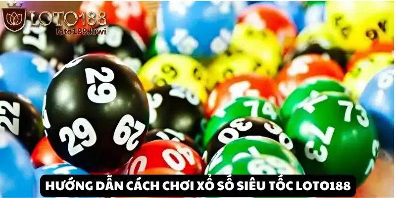 Nắm rõ cách thức chơi xổ số siêu tốc mang lại cơ hội trúng lớn
