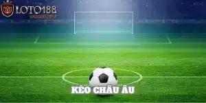 Kèo Châu Âu - Cách Chơi Và Kinh Nghiệm Cá Độ Chắc Thắng