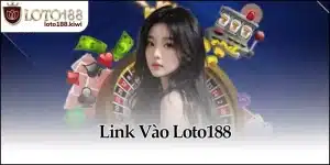 Link Vào Loto188 - Truy Cập An Toàn, Không Lo Bị Chặn