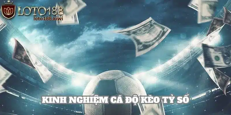 Những mẹo đặt cược giúp bạn chiến thắng khi chơi kèo tỷ số