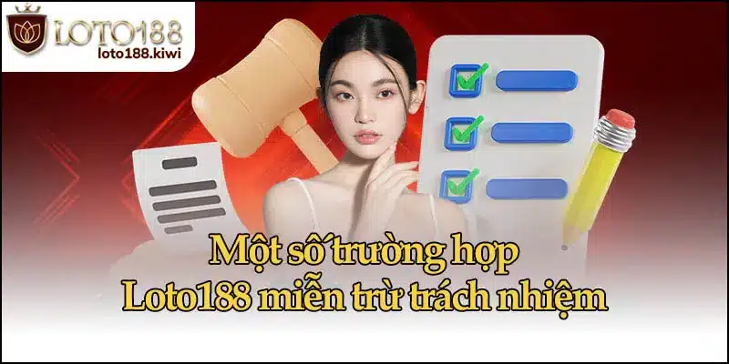 Một số trường hợp Loto188 miễn trừ trách nhiệm