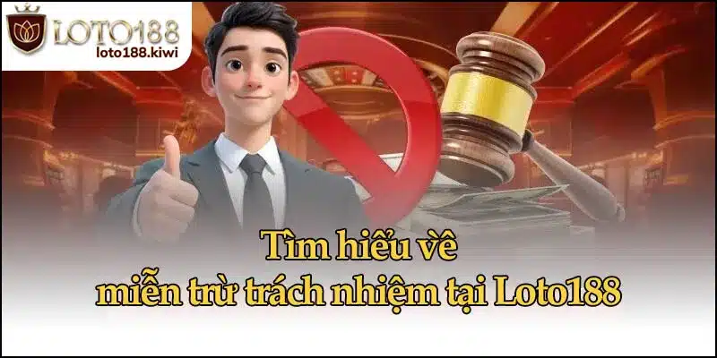 Tìm hiểu về miễn trừ trách nhiệm tại Loto188