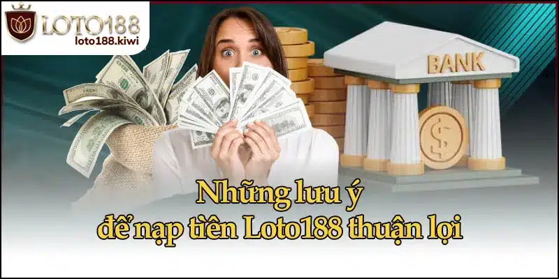 Những lưu ý để nạp tiền Loto188 thuận lợi