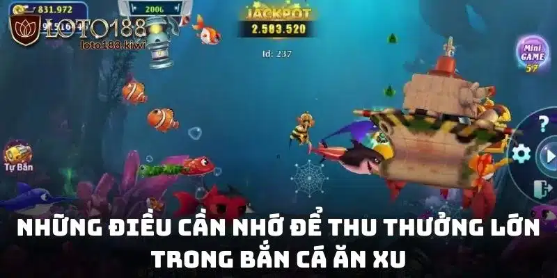 Những điều cần nhớ để thu thưởng lớn trong bắn cá ăn xu