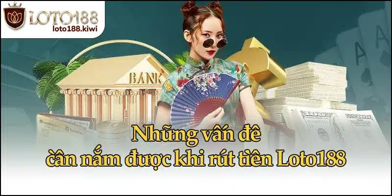 Những vấn đề cần nắm được khi rút tiền Loto188