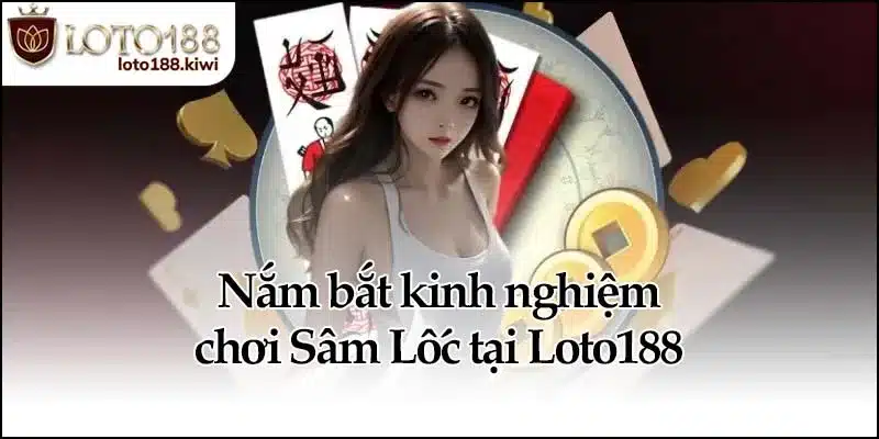 Nắm bắt kinh nghiệm chơi Sâm Lốc tại Loto188