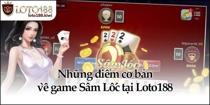 Những điểm cơ bản về game Sâm Lốc tại Loto188