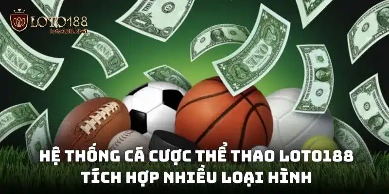 Hệ thống cá cược thể thao Loto188 tích hợp nhiều loại hình