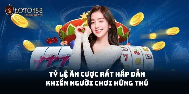 Tỷ lệ ăn cược rất hấp dẫn khiến người chơi hứng thú