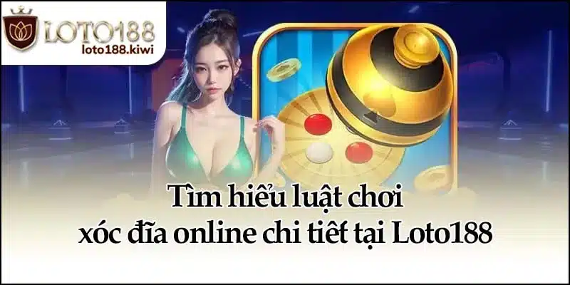 Tìm hiểu luật chơi xóc đĩa online chi tiết tại Loto188
